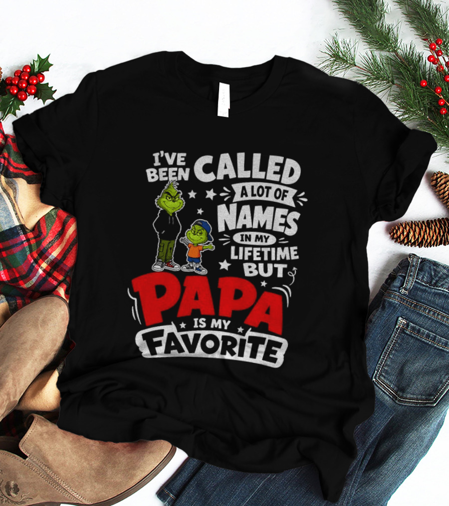 Grinch I've Been Called A Lot Of Names In My Lifetime But Papa Is My Favorite T-Shirt