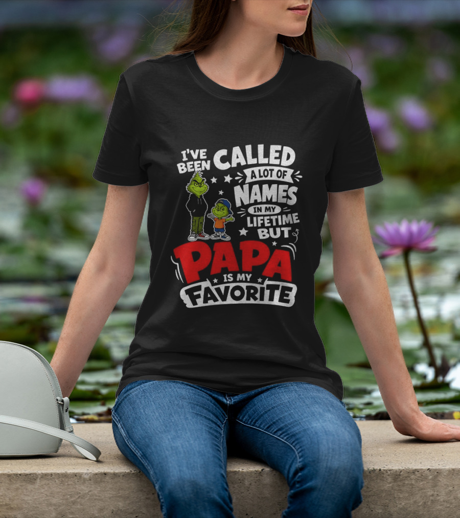 Grinch I've Been Called A Lot Of Names In My Lifetime But Papa Is My Favorite T-Shirt