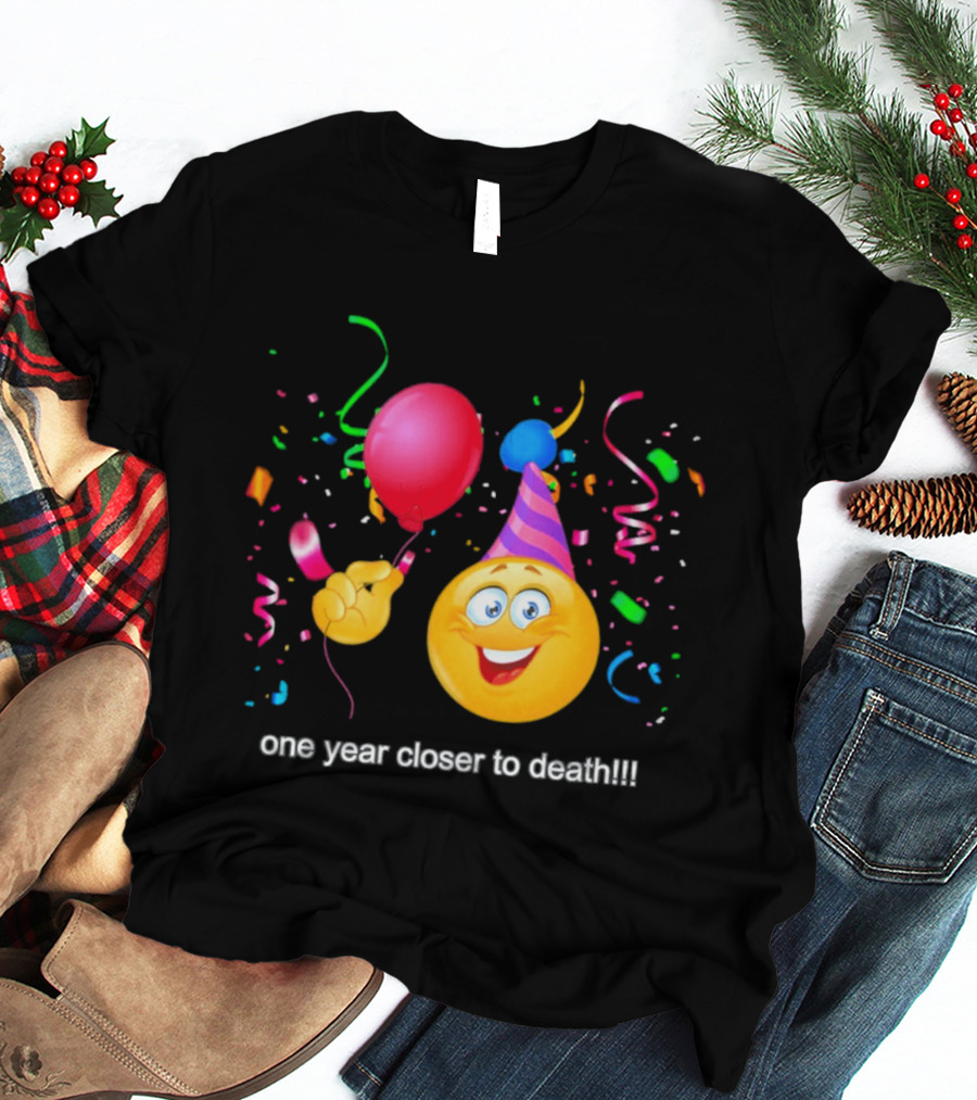 One Year Closer To Death Emoji Party Balloon Confetti Celebration T-Shirt