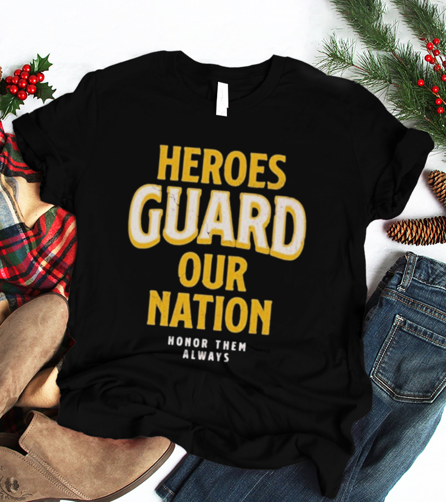 Heroes Guard Our Nation Honor Them Always T-Shirt
