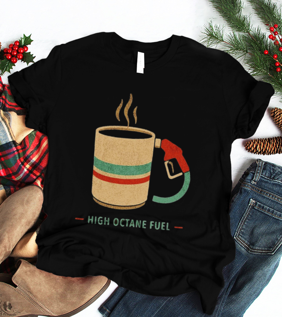 High Octane Fuel Coffee Gas Pump Caffeine Humor T-Shirt