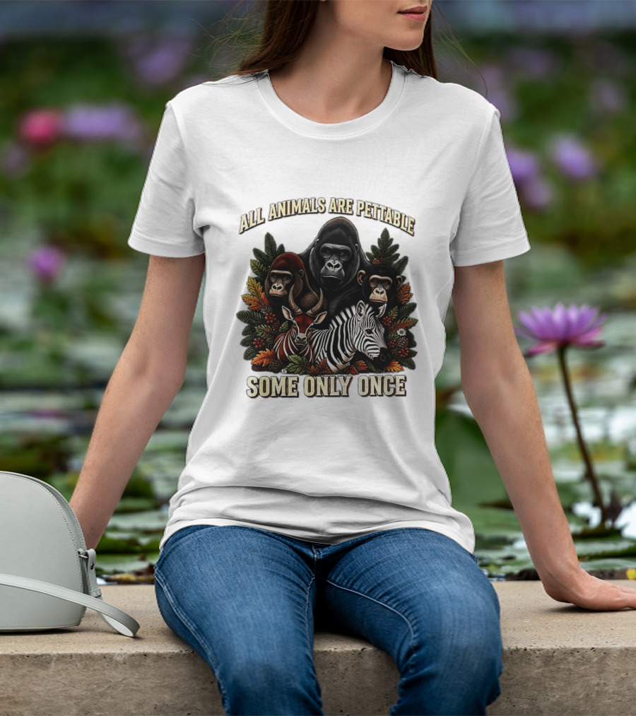 All Animals Are Pettable Gorillas Chimpanzee Antelope Zebra Foliage Some Only Once T-Shirt