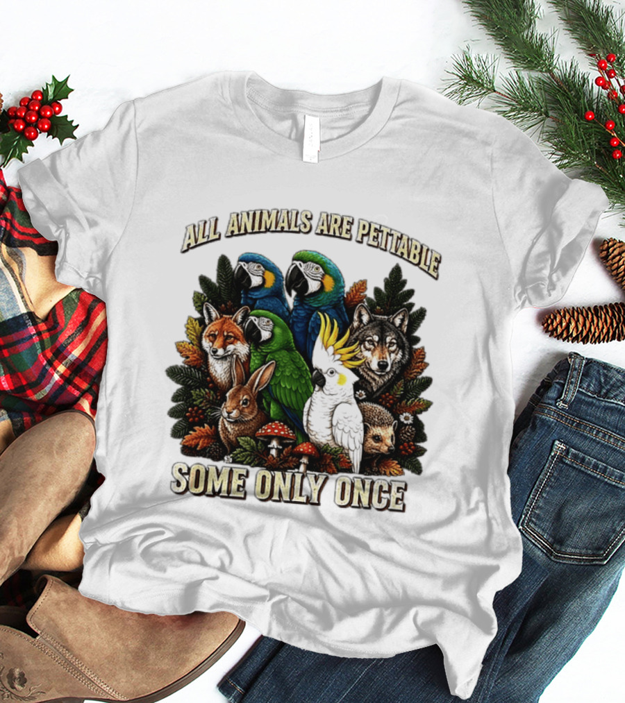 All Animals Are Pettable Parrots Wolf Fox Cockatoo Rabbit Hedgehog Forest Some Only Once T-Shirt