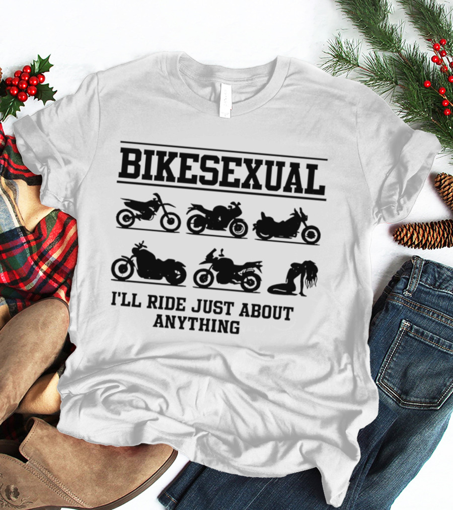 Bikesexual I'll Ride Just About Anything Motorcycle T-Shirt
