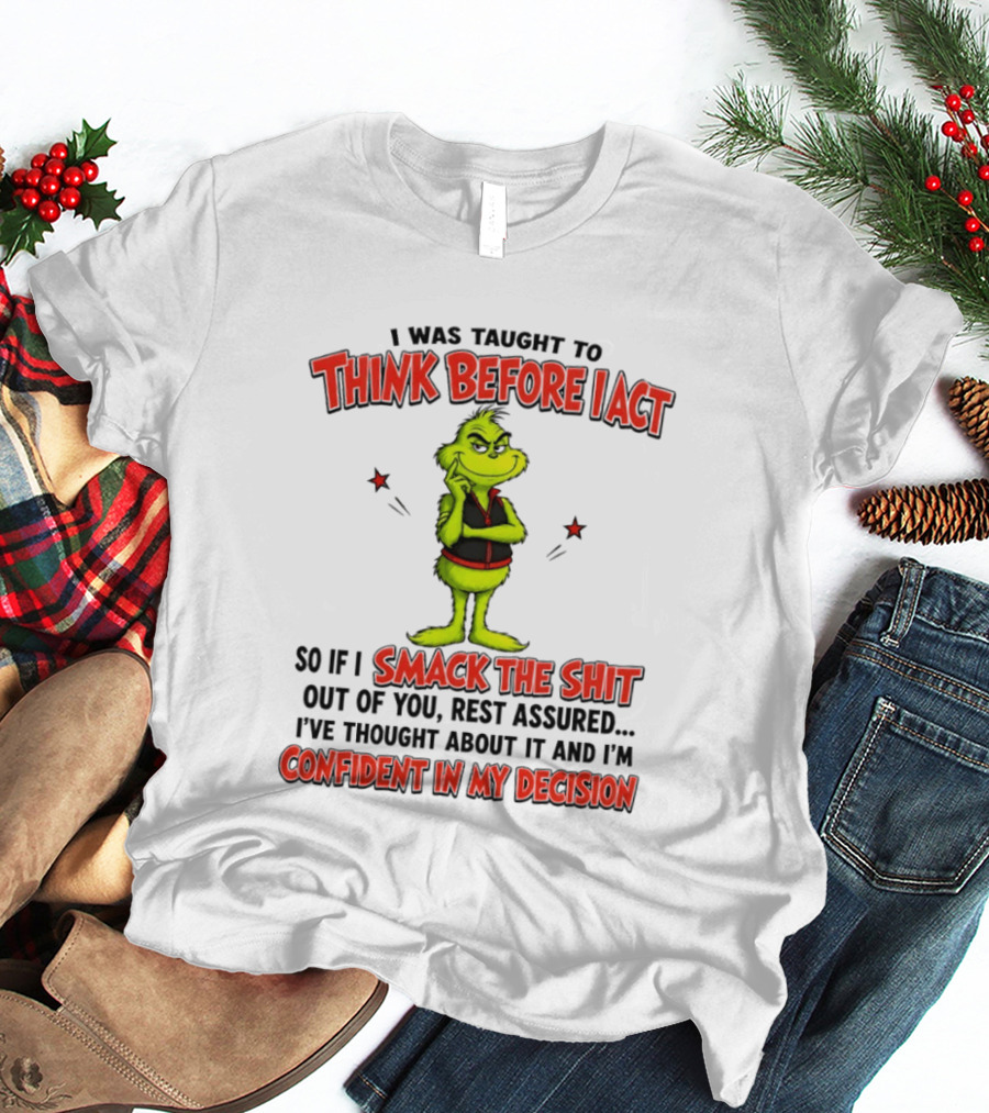 Grinch Think Before I Act Smack The Shit Confident In My Decision T-Shirt