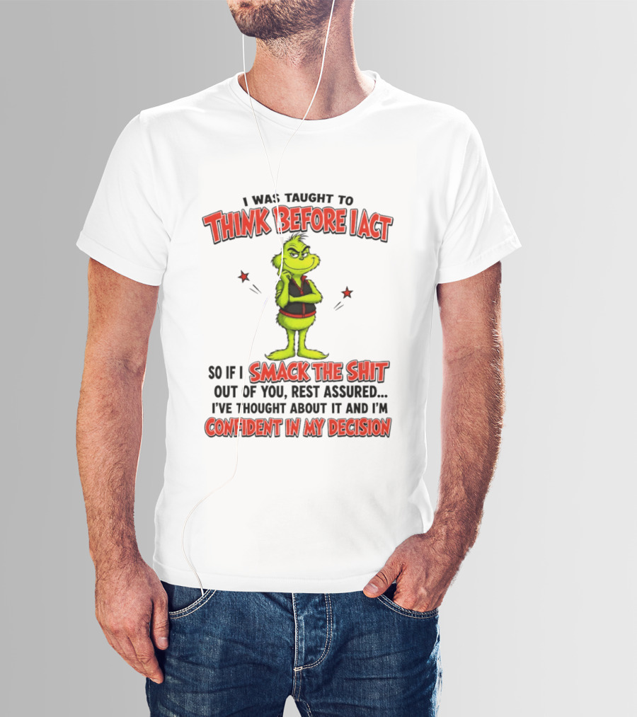Grinch Think Before I Act Smack The Shit Confident In My Decision T-Shirt