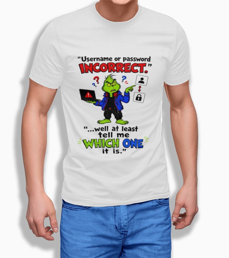 Grinch Username Or Password Incorrect Well At Least Tell Me Which One T-Shirt