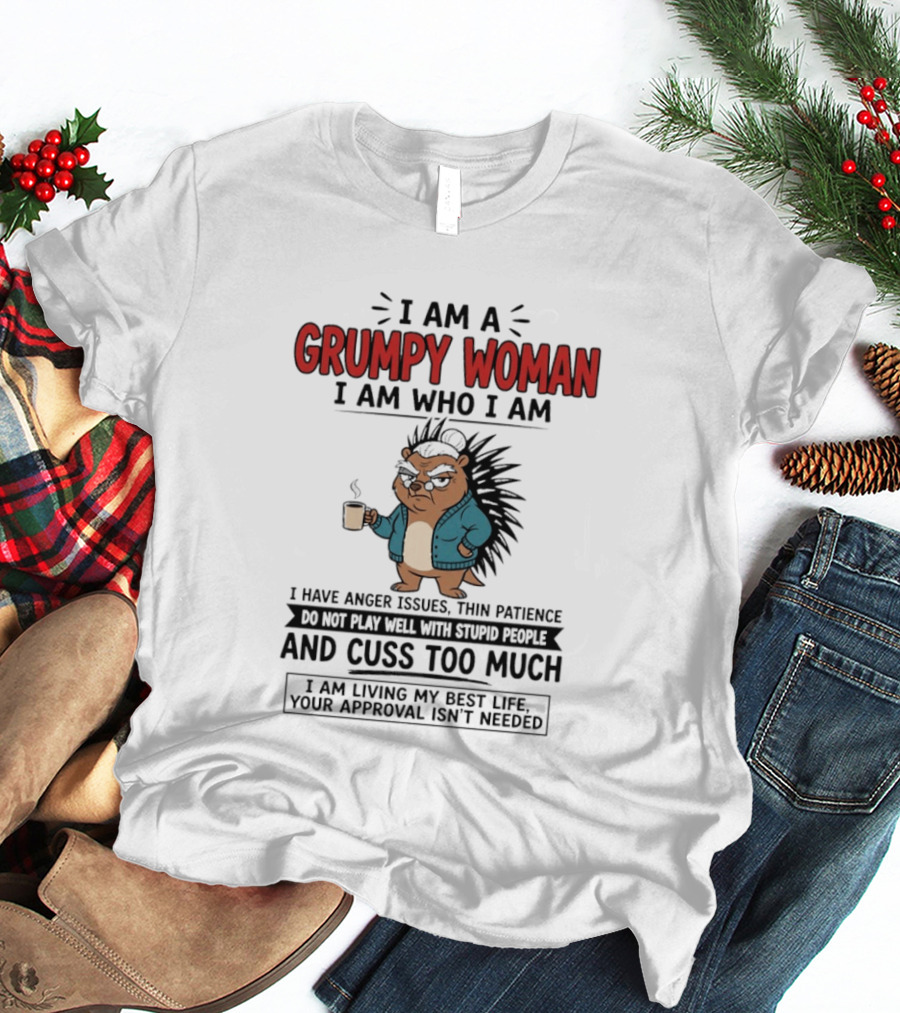 I Am A Grumpy Woman I Am Who I Am Anger Issues Thin Patience Cuss Too Much Living My Best Life T-Shirt