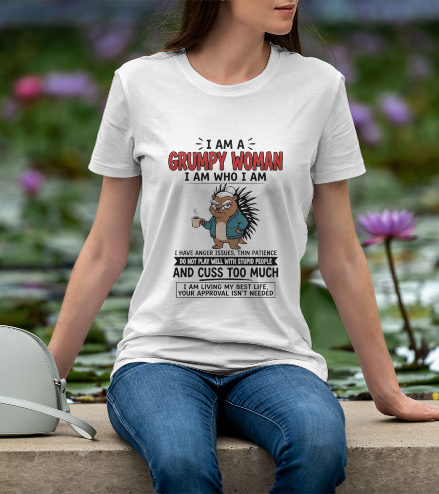 I Am A Grumpy Woman I Am Who I Am Anger Issues Thin Patience Cuss Too Much Living My Best Life T-Shirt