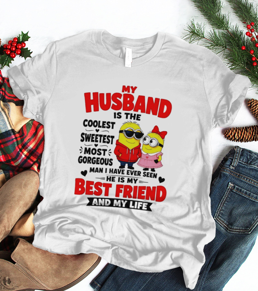 Minion My Husband Is The Coolest Sweetest Most Gorgeous Man Best Friend And My Life T-Shirt