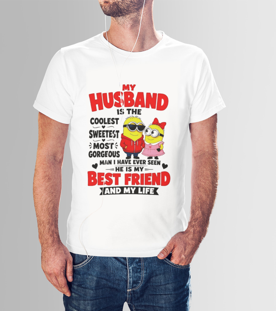 Minion My Husband Is The Coolest Sweetest Most Gorgeous Man Best Friend And My Life T-Shirt