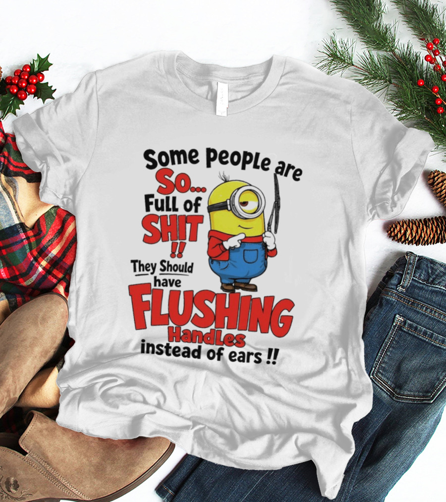Some People Are So Full Of Shit They Should Have Flushing Handles Minion T-Shirt