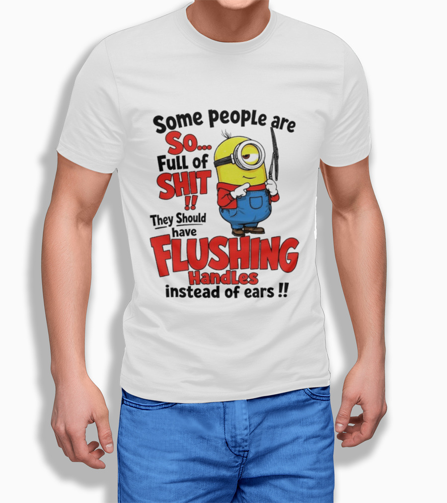 Some People Are So Full Of Shit They Should Have Flushing Handles Minion T-Shirt