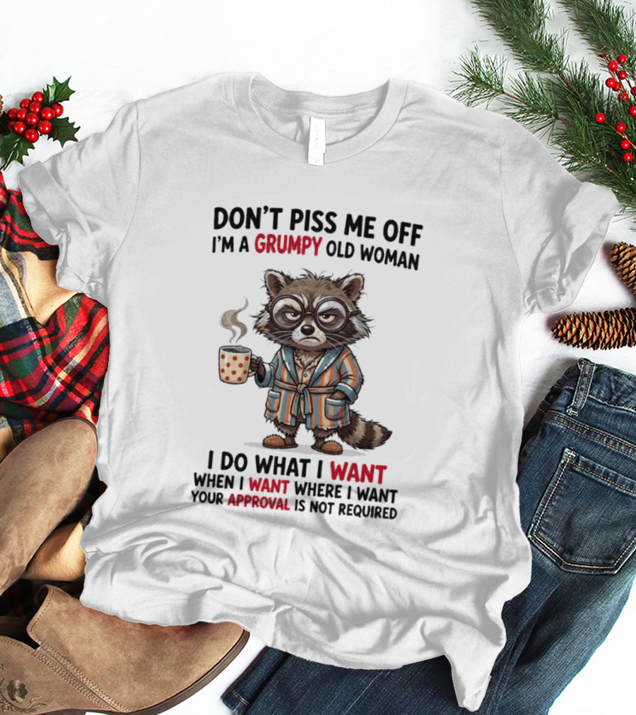 Grumpy Old Woman Raccoon Don't Piss Me Off I Do What I Want Approval Not Required T-Shirt