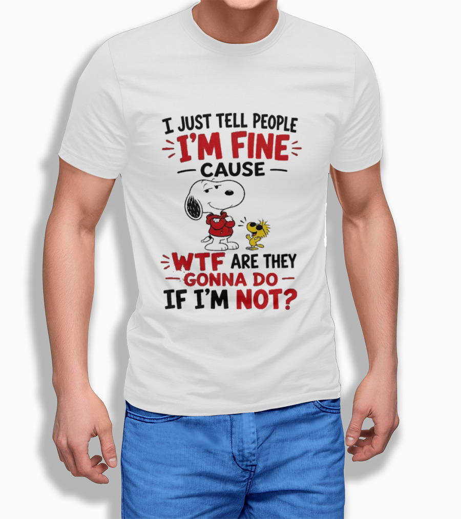 Snoopy Woodstock I'm Fine Cause WTF Are They Gonna Do If I'm Not T-Shirt