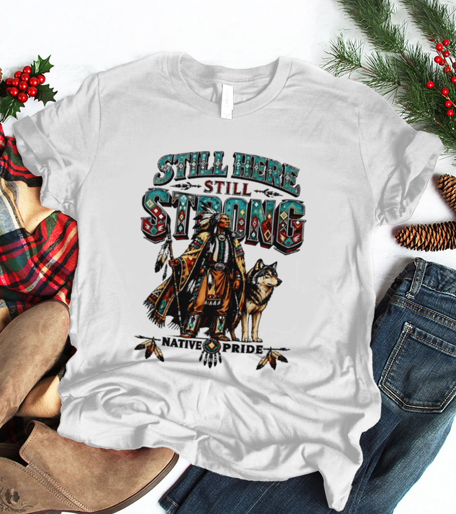 Still Here Still Strong Native Pride Native American Warrior And Wolf T-Shirt