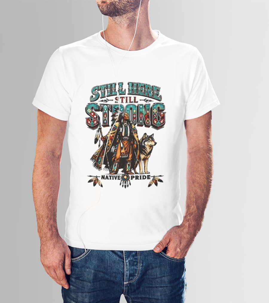 Still Here Still Strong Native Pride Native American Warrior And Wolf T-Shirt