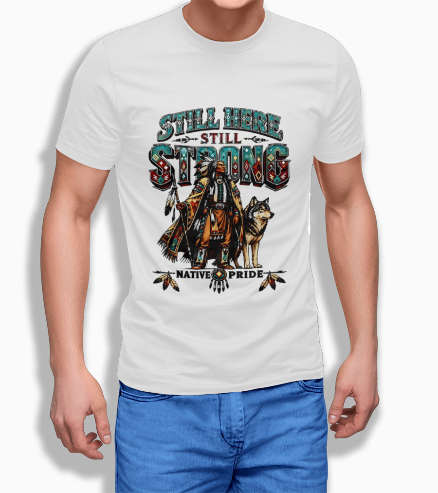 Still Here Still Strong Native Pride Native American Warrior And Wolf T-Shirt