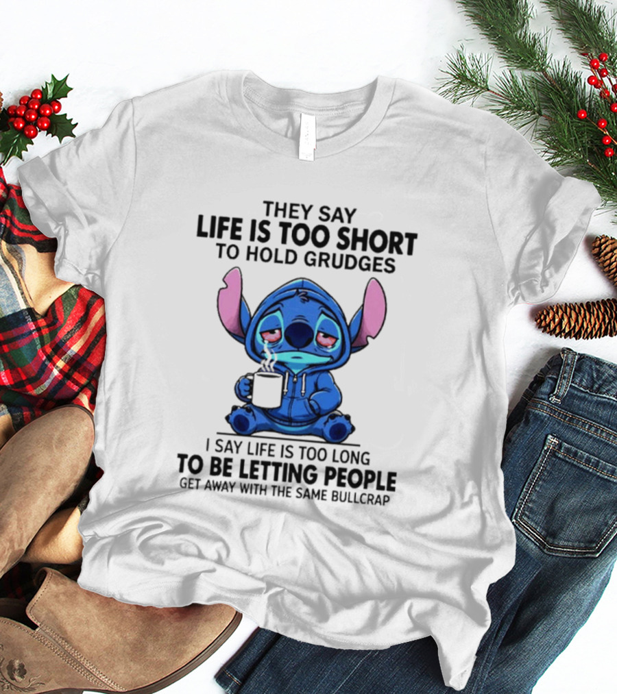 Stitch Cartoon Cup They Say Life Is Too Short To Hold Grudges I Say Life Is Too Long To Be Letting People Get Away T-Shirt