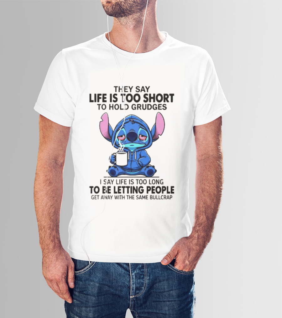 Stitch Cartoon Cup They Say Life Is Too Short To Hold Grudges I Say Life Is Too Long To Be Letting People Get Away T-Shirt