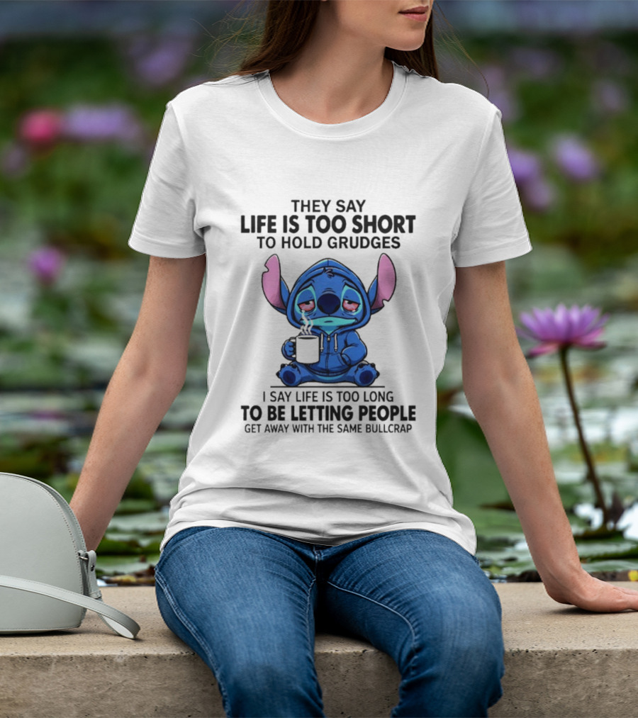 Stitch Cartoon Cup They Say Life Is Too Short To Hold Grudges I Say Life Is Too Long To Be Letting People Get Away T-Shirt