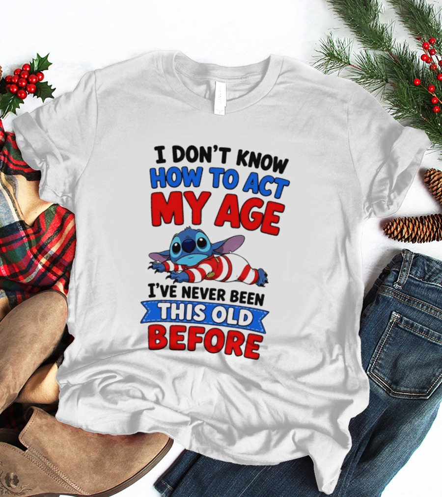 I Don't Know How To Act My Age Stitch I've Never Been This Old Before T-Shirt