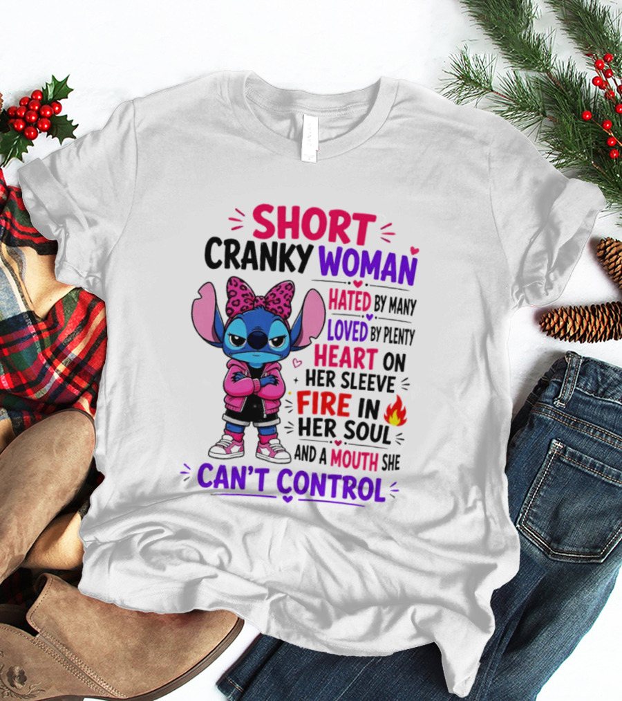 Short Cranky Woman Hated By Many Loved By Plenty Heart On Her Sleeve Fire In Her Soul Mouth She Can't Control T-Shirt