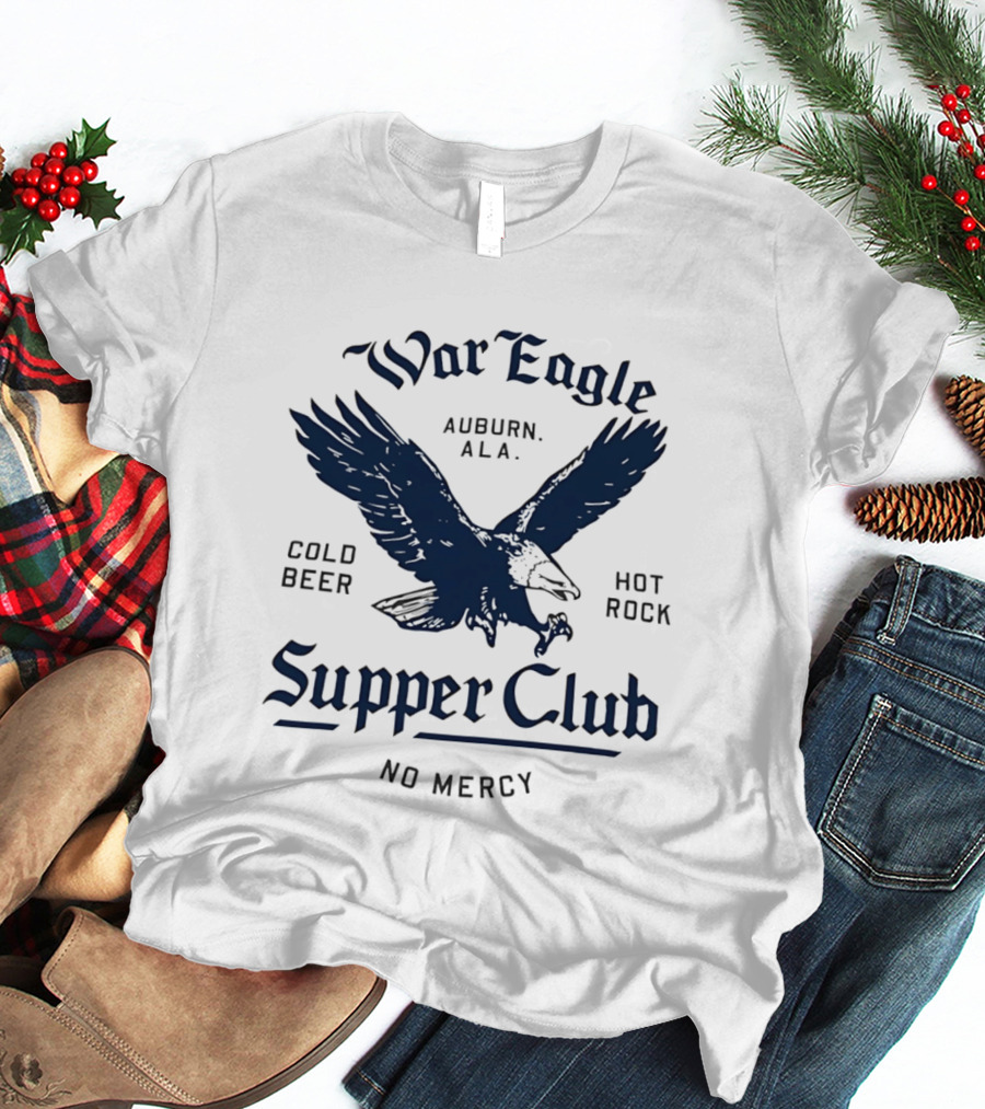 War Eagle Auburn Ala Cold Beer Hot Rock Supper Club No Mercy Eagle T-Shirt