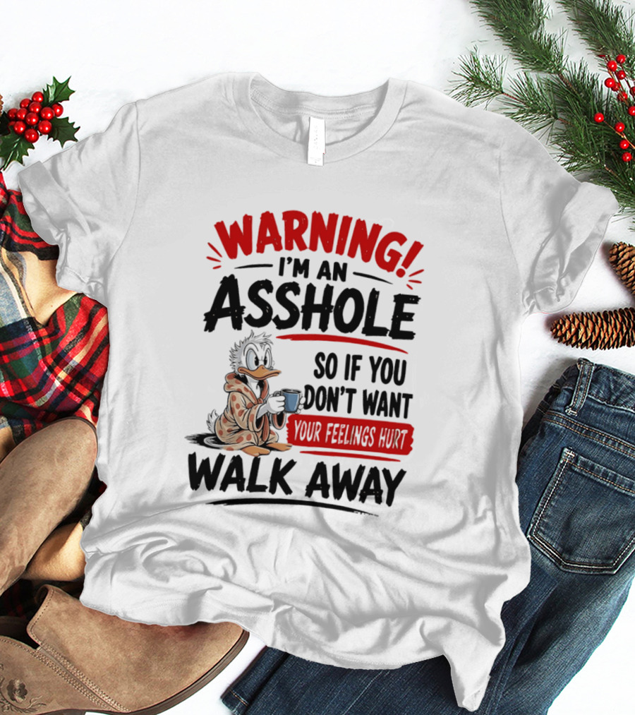 Warning I'm An Asshole Donald Duck So If You Don't Want Your Feelings Hurt Walk Away T-Shirt
