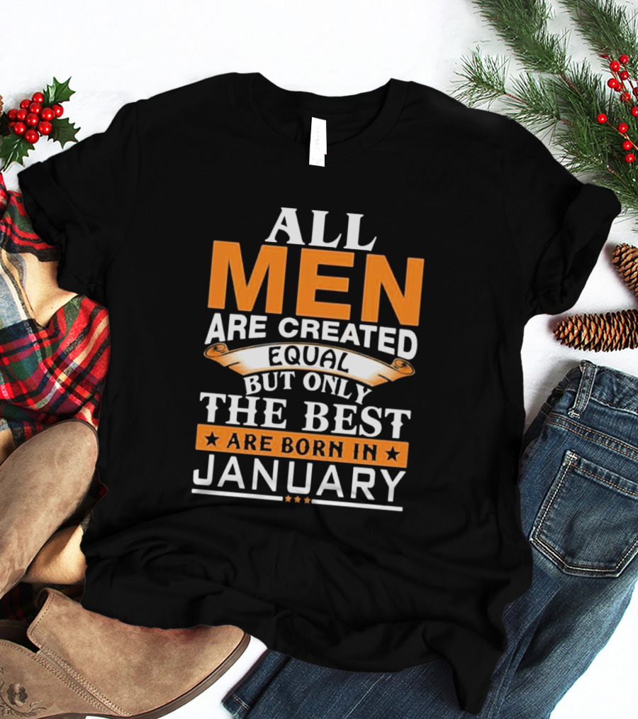 All Men Are Created Equal But Only The Best Are Born In January T-Shirt