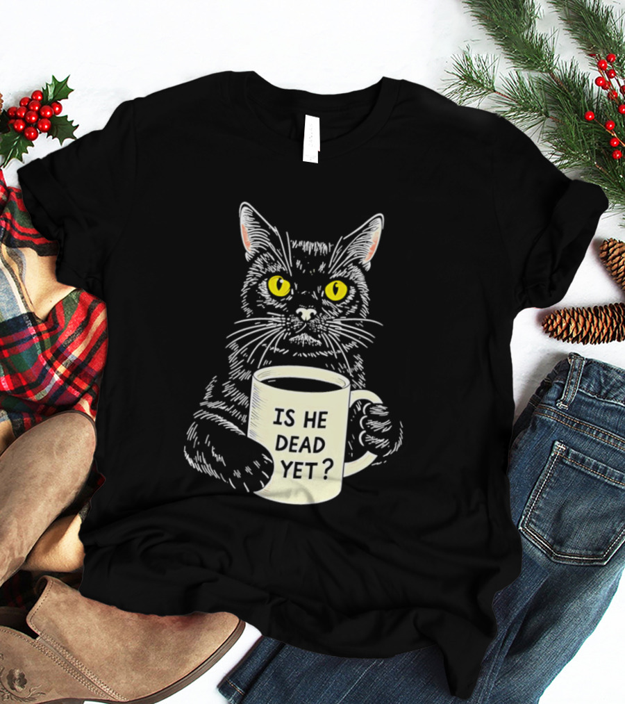 Is He Dead Yet Cat With Yellow Eyes And Coffee Cup T-Shirt