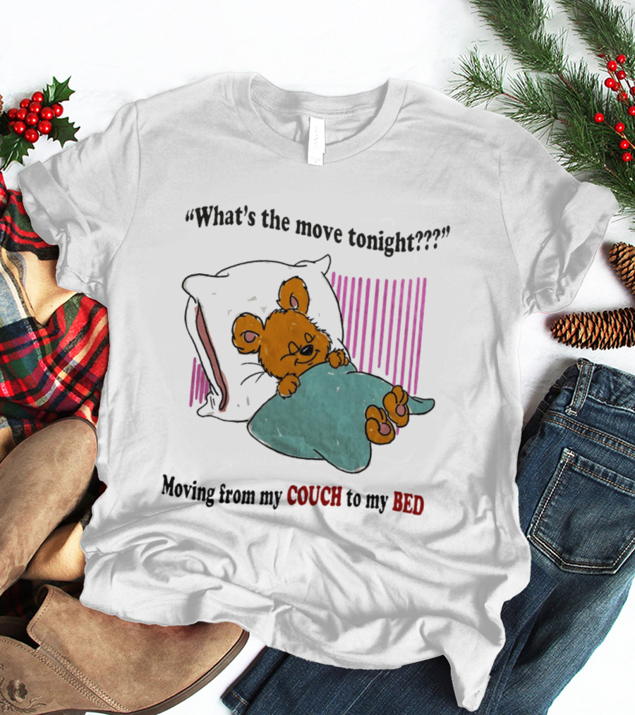 What's The Move Tonight Moving From My Couch To My Bed With Sleepy Bear T-Shirt