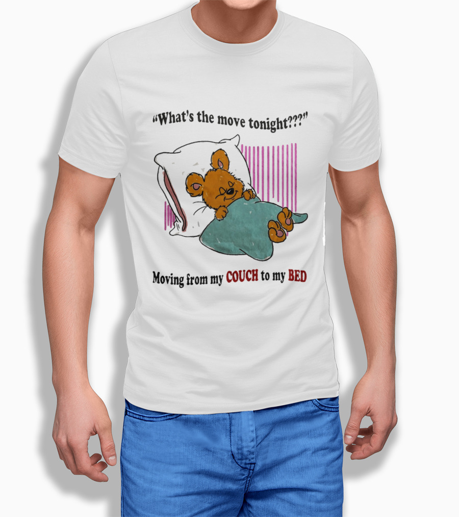 What's The Move Tonight Moving From My Couch To My Bed With Sleepy Bear T-Shirt