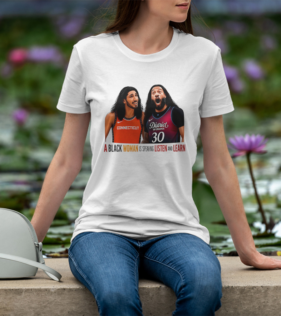District Of Change Basketball Players Connecticut A Black Woman Is Speaking Listen And Learn T-Shirt