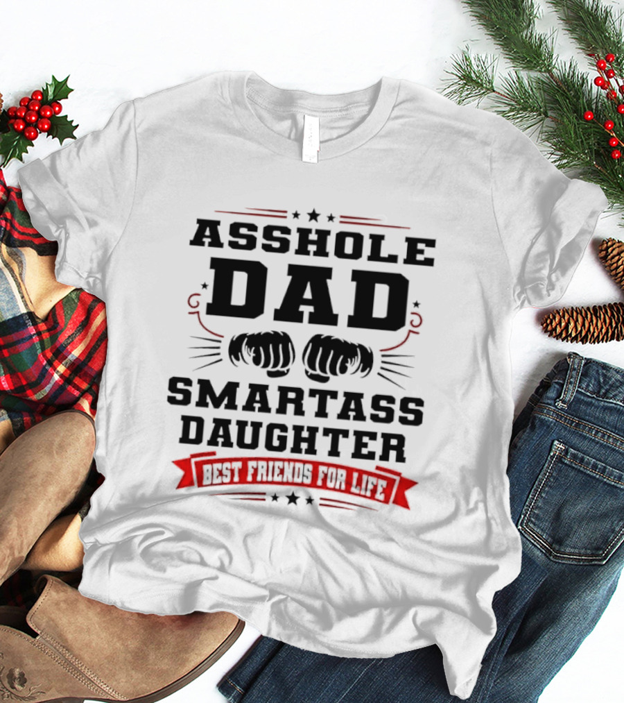 Asshole Dad Smartass Daughter Best Friends For Life Fist Bump Red Banner Stars T-Shirt