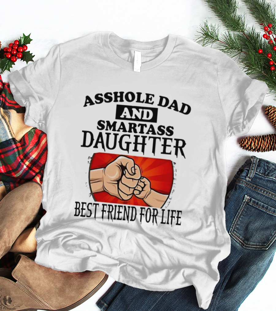 Asshole Dad And Smartass Daughter Best Friend For Life Fist Bump Fathers Day T-Shirt