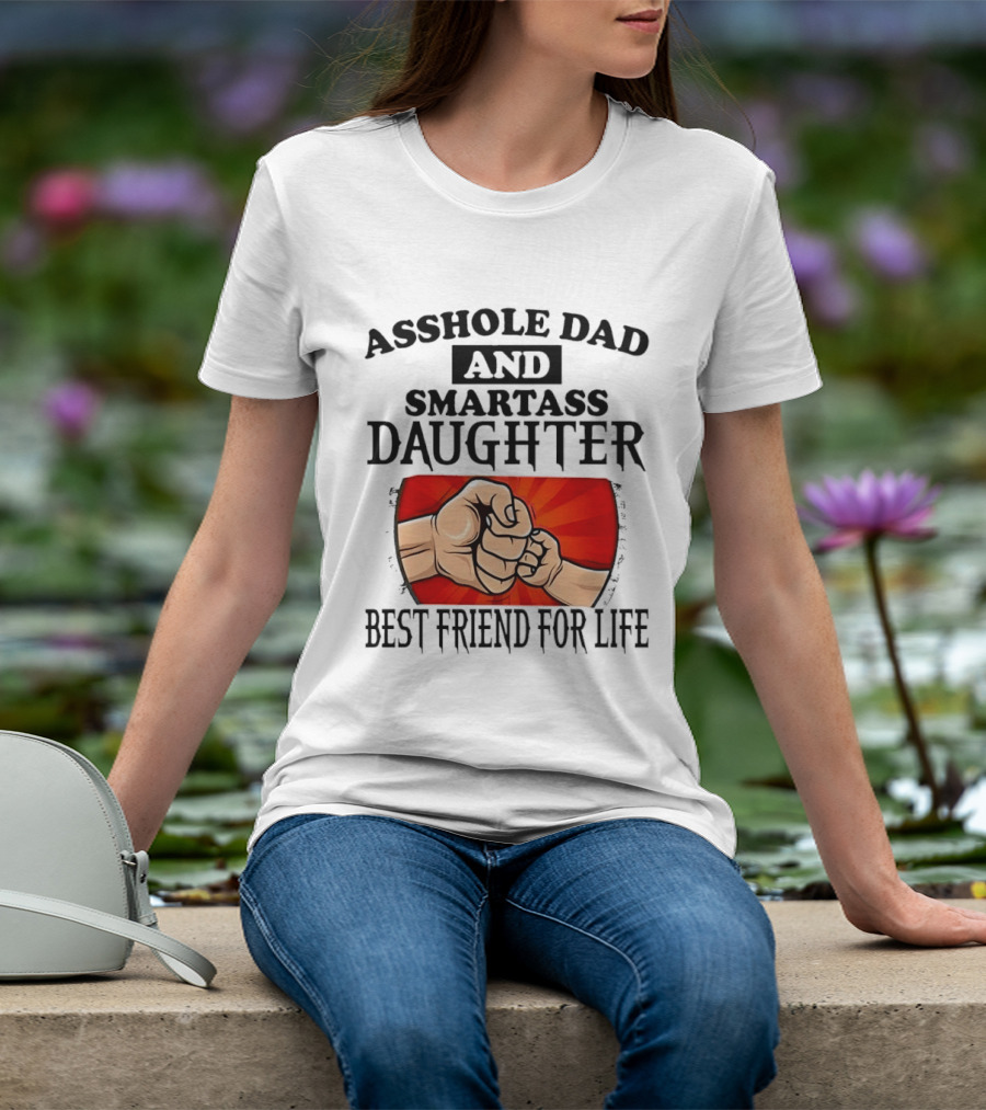 Asshole Dad And Smartass Daughter Best Friend For Life Fist Bump Fathers Day T-Shirt