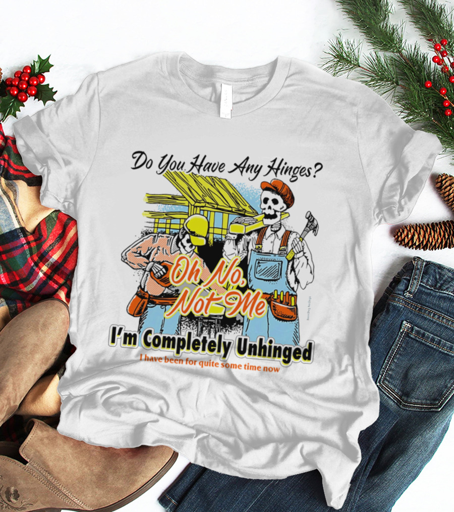 Do You Have Any Hinges Oh No Not Me Im Completely Unhinged I Have Been For Quite Some Time Now Skeleton Construction Worker T-Shirt