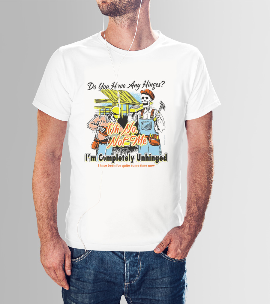Do You Have Any Hinges Oh No Not Me Im Completely Unhinged I Have Been For Quite Some Time Now Skeleton Construction Worker T-Shirt