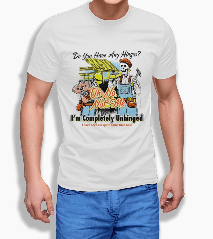 Do You Have Any Hinges Oh No Not Me Im Completely Unhinged I Have Been For Quite Some Time Now Skeleton Construction Worker T-Shirt