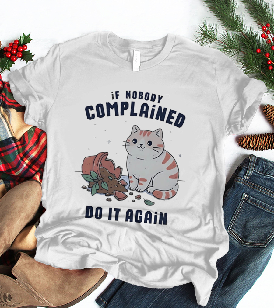 If Nobody Complained Do It Again Cartoon Cat Broken Flowerpot Dirt T-Shirt