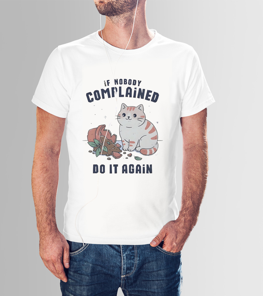 If Nobody Complained Do It Again Cartoon Cat Broken Flowerpot Dirt T-Shirt