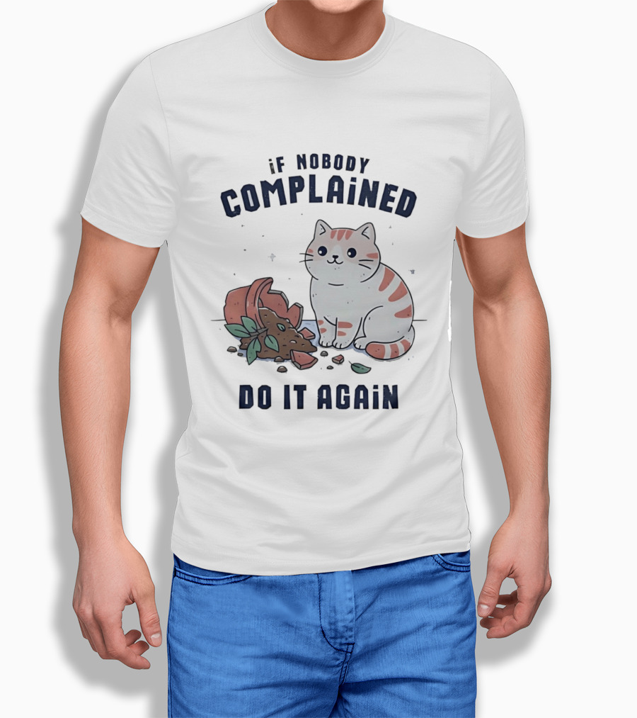If Nobody Complained Do It Again Cartoon Cat Broken Flowerpot Dirt T-Shirt