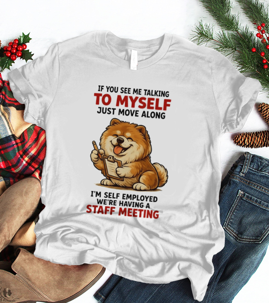 If You See Me Talking To Myself Just Move Along I'm Self Employed We're Having A Staff Meeting Cartoon Dog T-Shirt