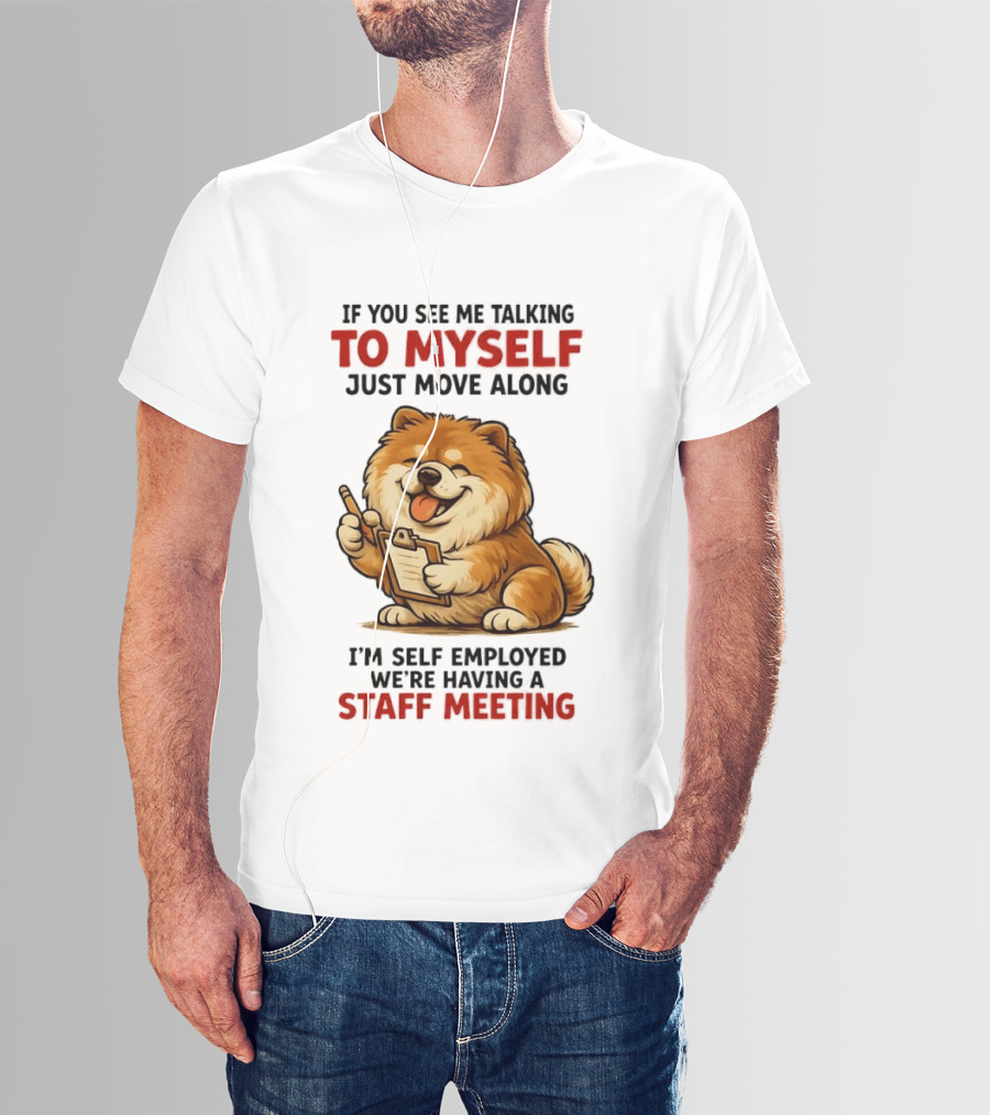 If You See Me Talking To Myself Just Move Along I'm Self Employed We're Having A Staff Meeting Cartoon Dog T-Shirt