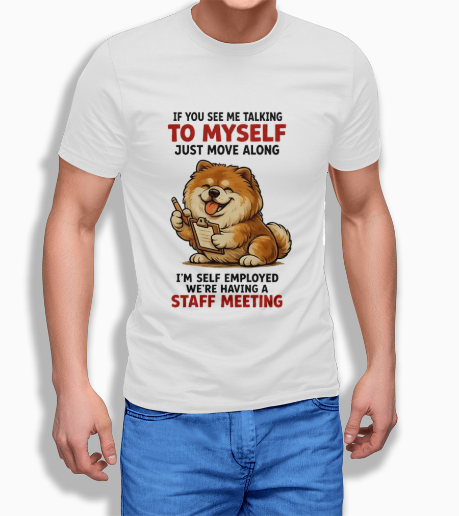 If You See Me Talking To Myself Just Move Along I'm Self Employed We're Having A Staff Meeting Cartoon Dog T-Shirt