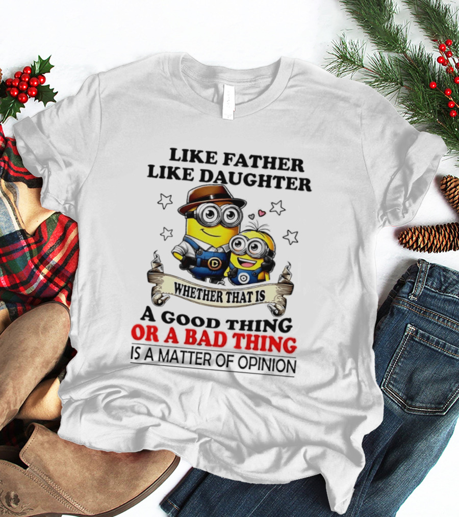 Like Father Like Daughter Whether That Is A Good Thing Or A Bad Thing Is A Matter Of Opinion Two Minions Cartoon T-Shirt