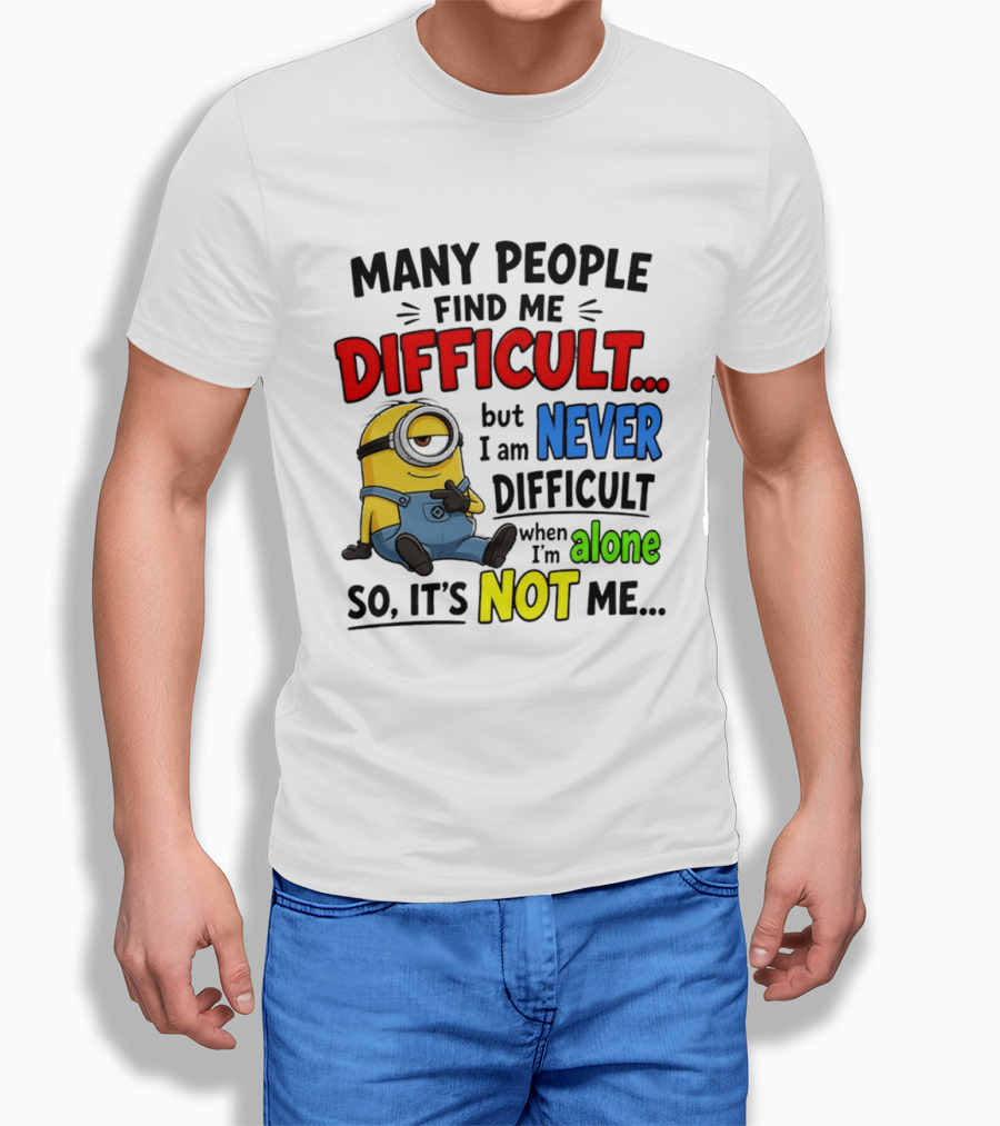 Minion Many People Find Me Difficult Never Difficult When I'm Alone So It's Not Me T-Shirt