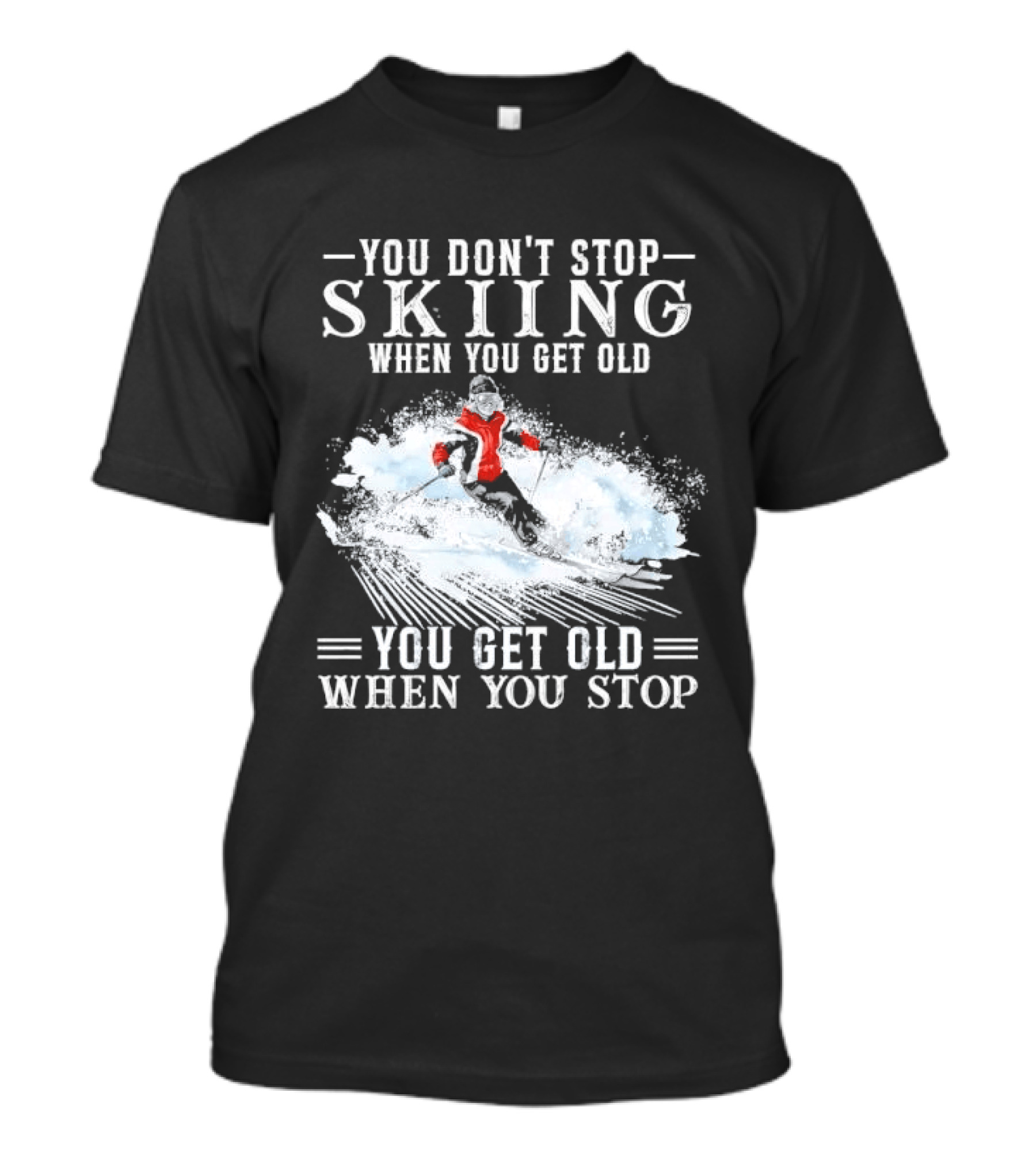 You Don't Stop Skiing When You Get Old You Get Old When You Stop Older Woman Skier Spraying Snow T-Shirt