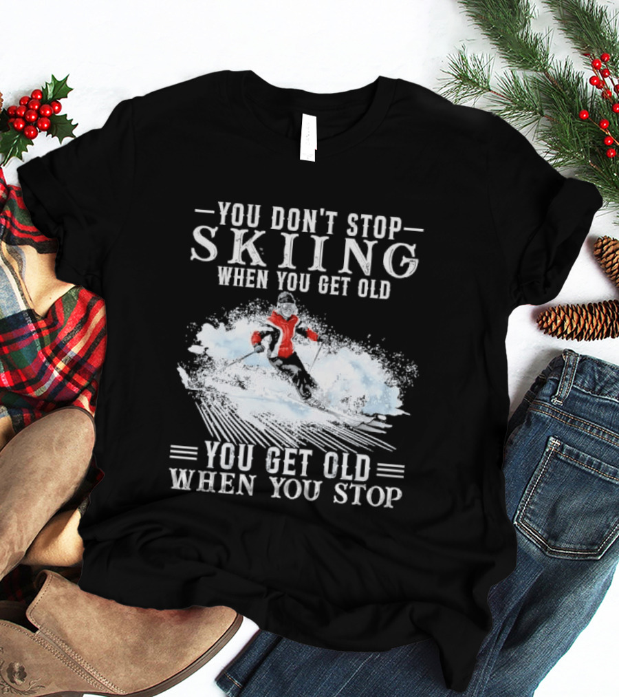 You Don't Stop Skiing When You Get Old You Get Old When You Stop Older Woman Skier Spraying Snow T-Shirt